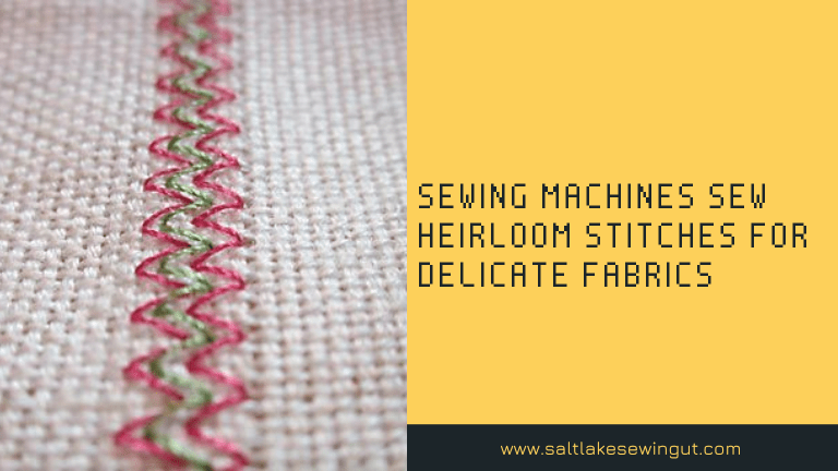 sewing machines sew heirloom stitches for delicate fabrics